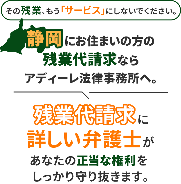 その残業、もう「サービス」にしないでください。静岡にお住まいの方の残業代請求ならアディーレ法律事務所へ。残業代請求に詳しい弁護士があなたの正当な権利をしっかり守り抜きます。
